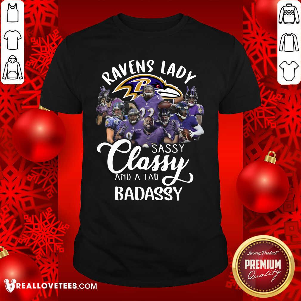 Great Baltimore Ravens Team Sassy Classy And A Tad Badassy Shirt