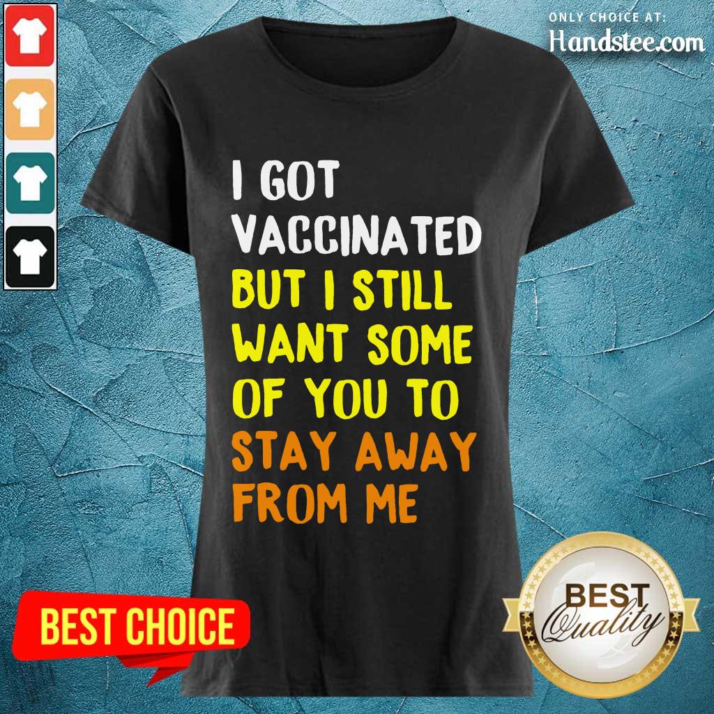 Great I Got Vaccinated Stay Away From Shirt