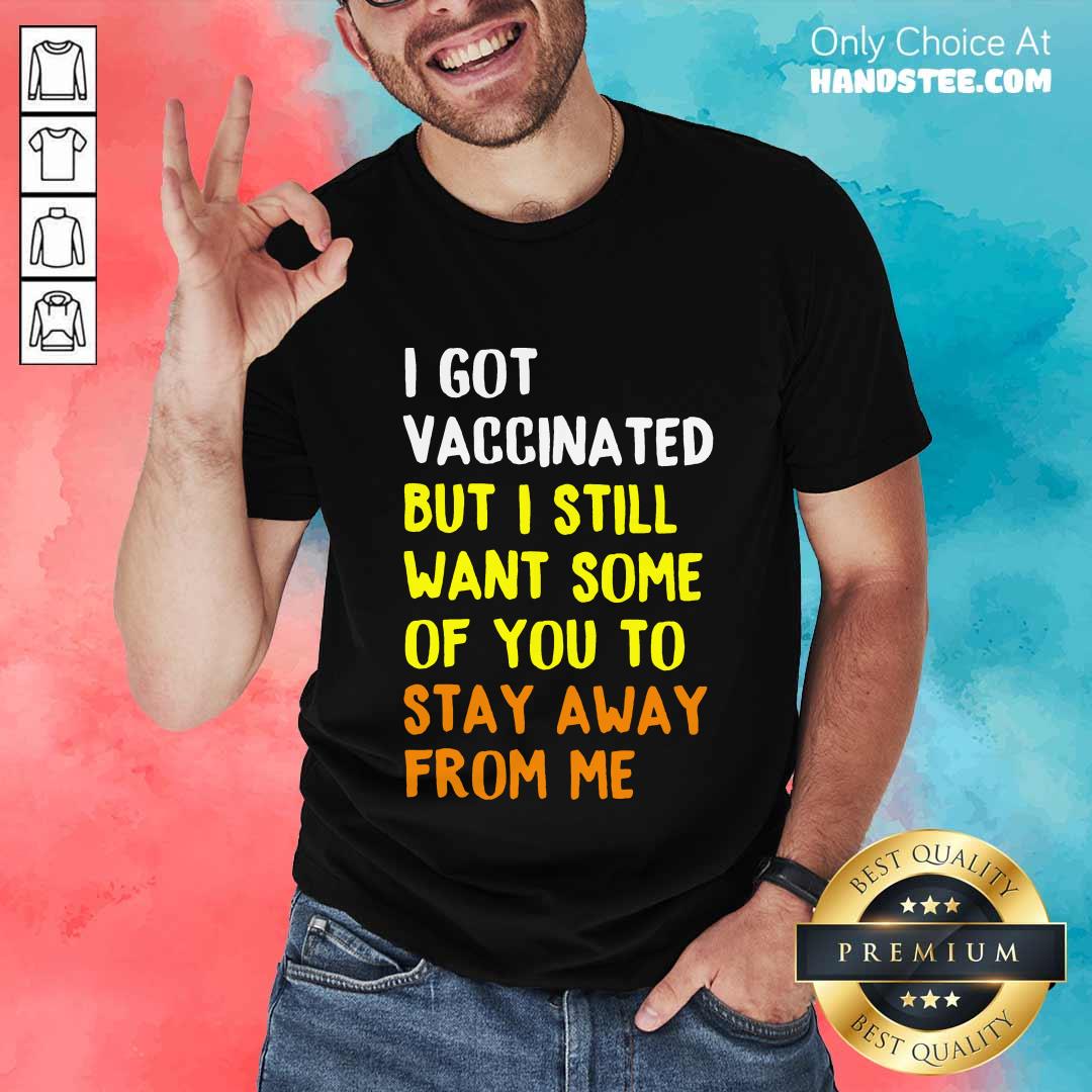 Great I Got Vaccinated Stay Away From Shirt