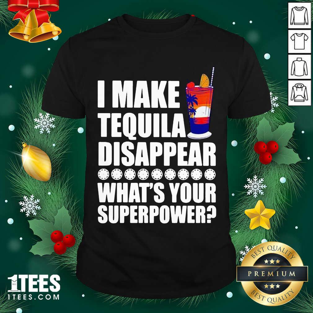 Great I Make TeQuila Disappear What’s Your Superpower Cooktail Shirt