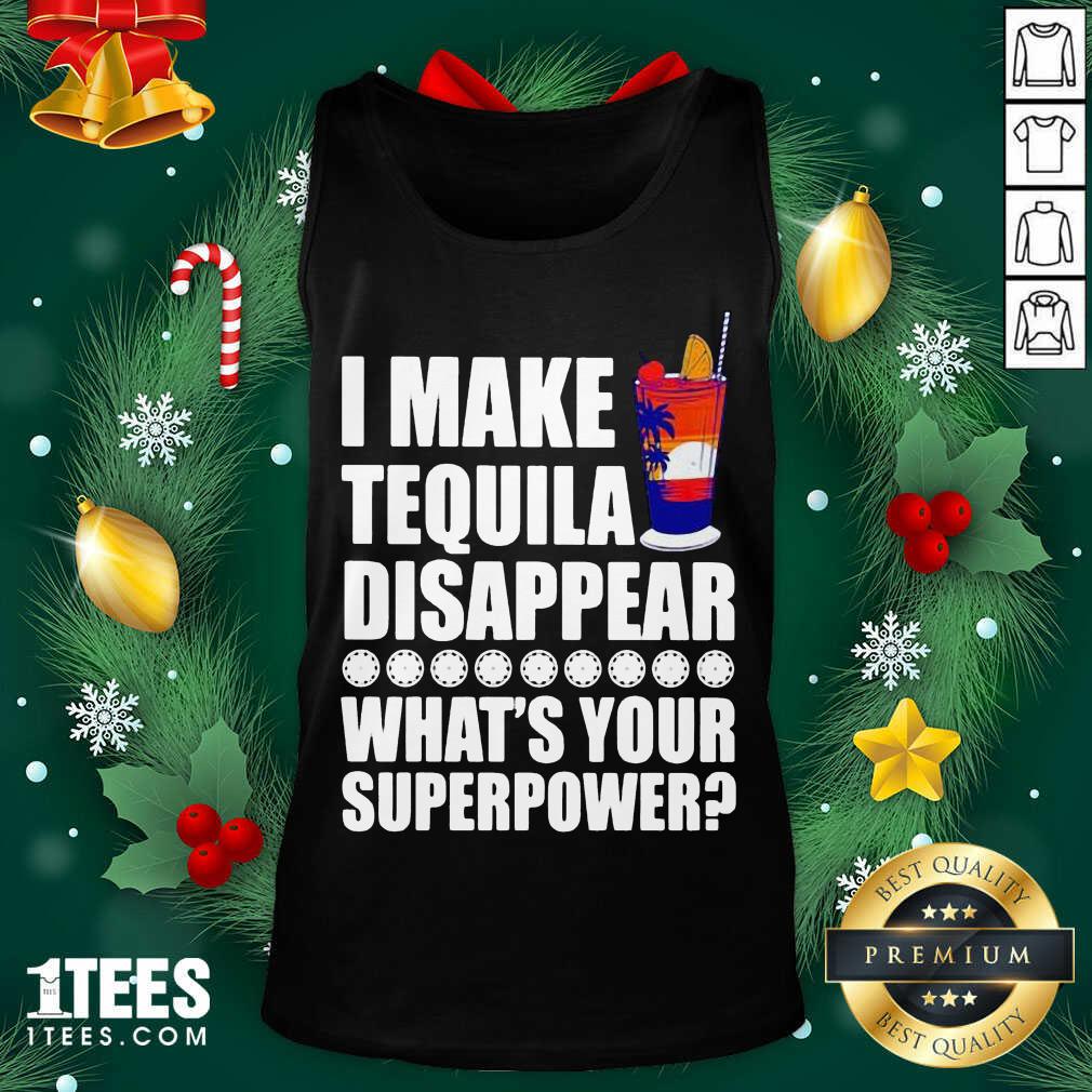 Great I Make TeQuila Disappear What’s Your Superpower Cooktail Shirt