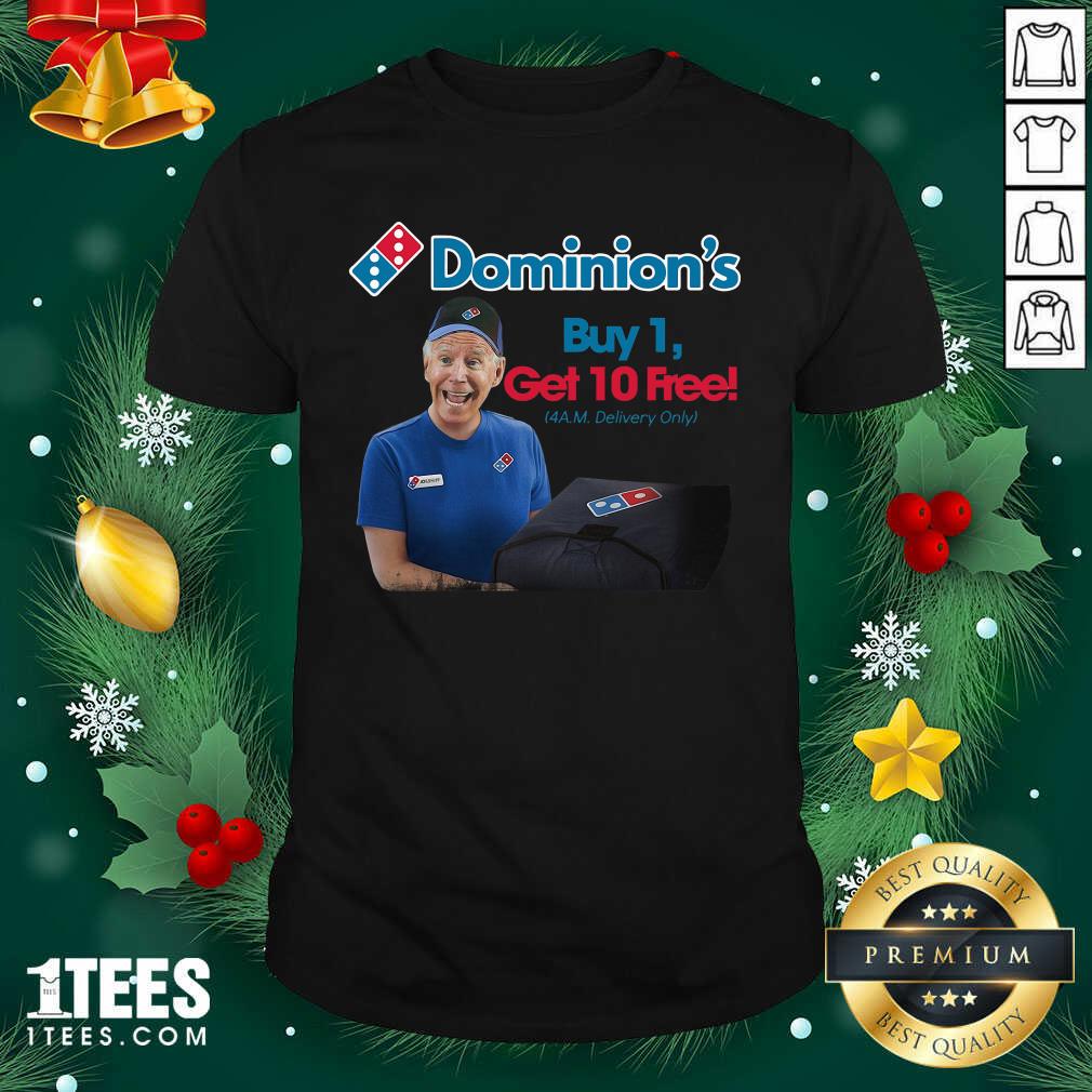 Great Joe Biden Dominion’s Buy 1 Get 10 Free 4AM Delivery Only Shirt