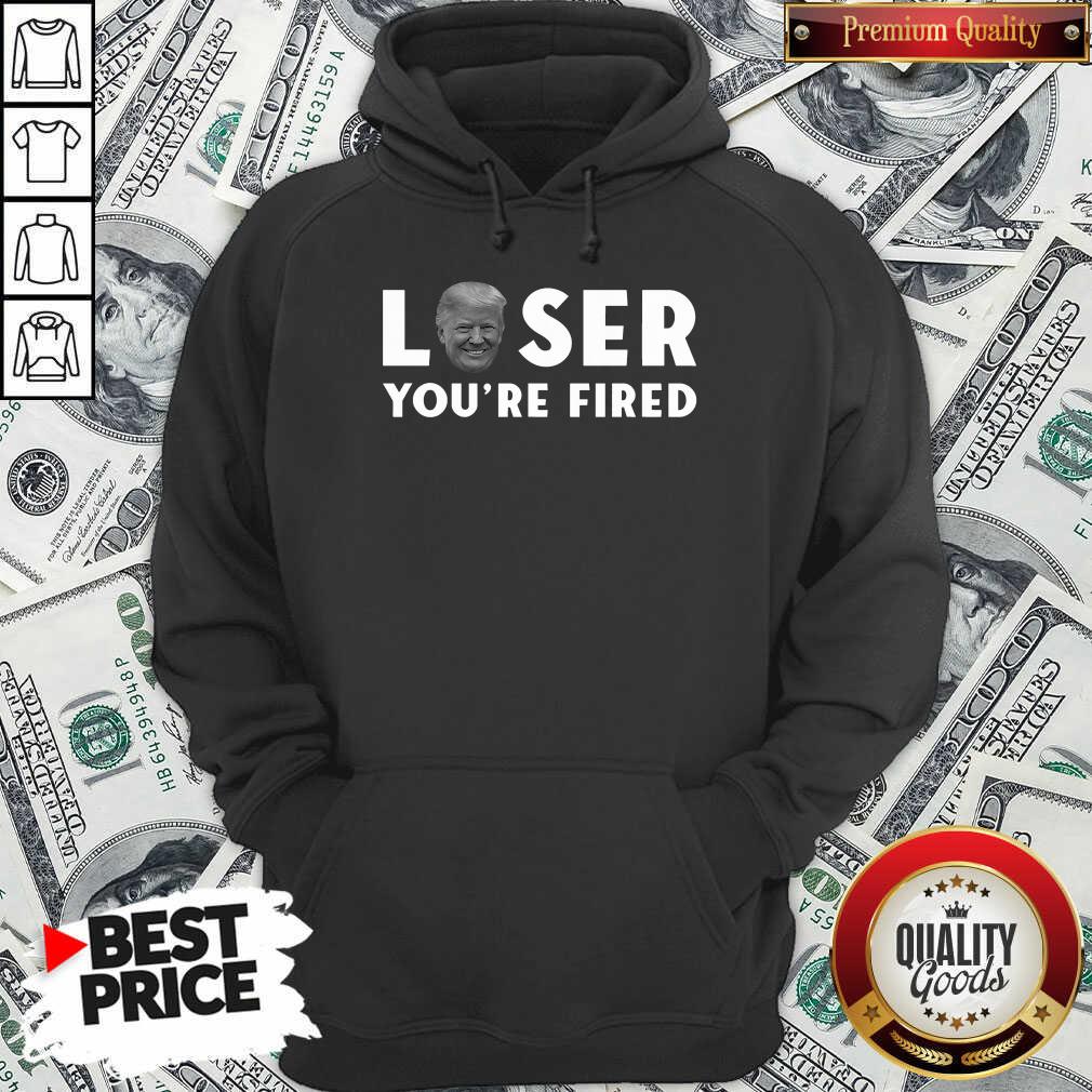 Great Loser You’re Fired Donald Trump President Get Over It Shirt