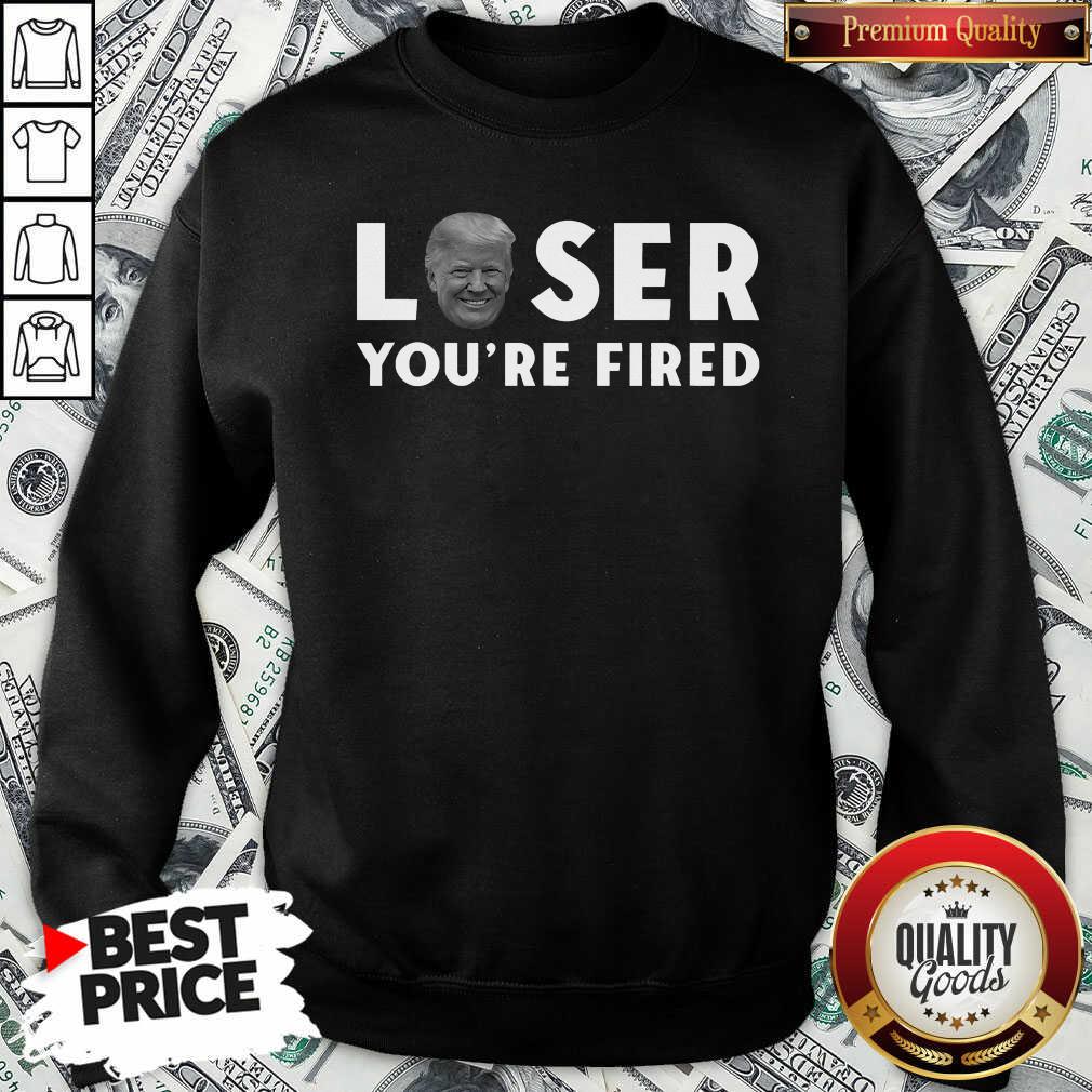 Great Loser You’re Fired Donald Trump President Get Over It Shirt