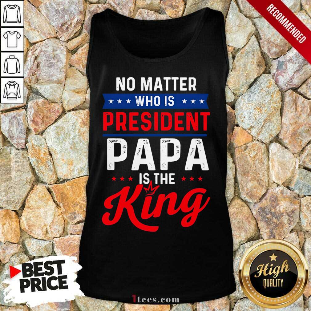 Great Matter President Papa King Shirt
