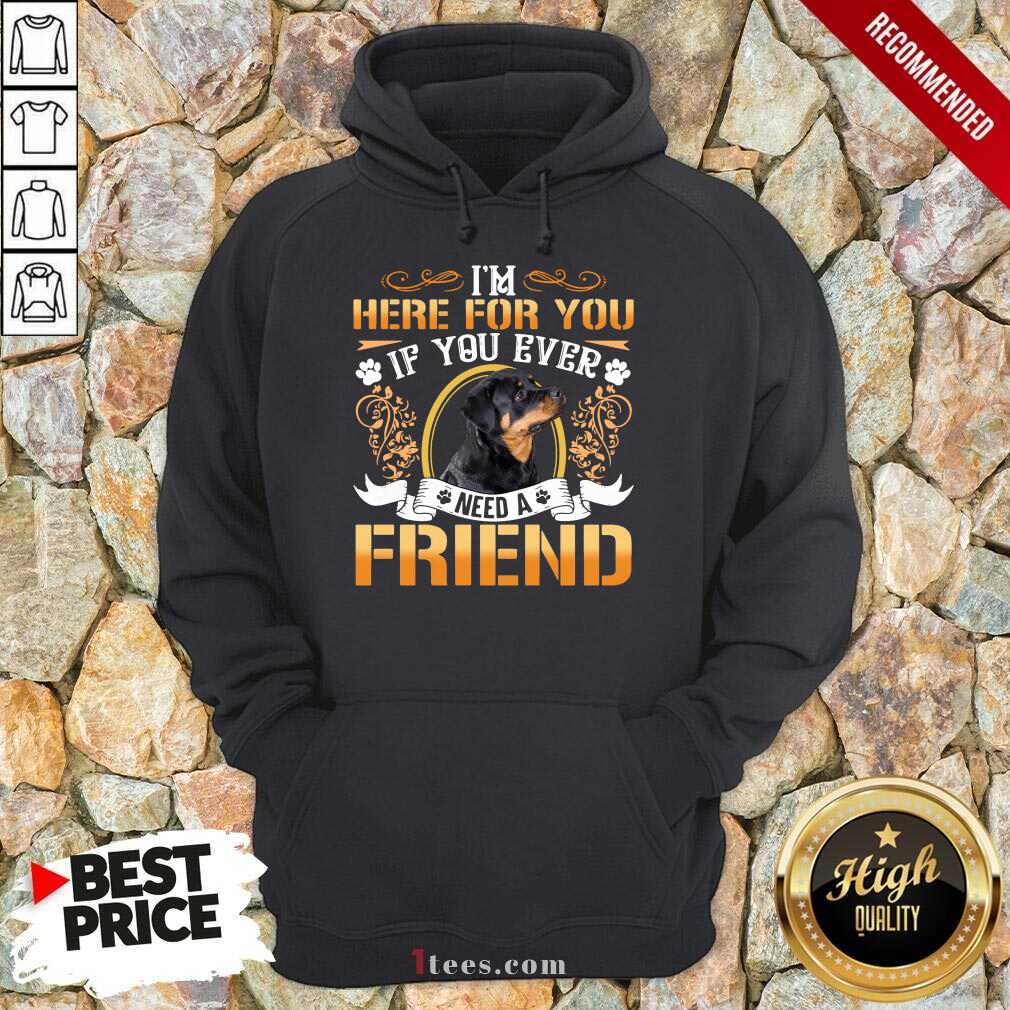 Great Rottweiler Dog Im Here For You If You Ever Need A Friend Shirt
