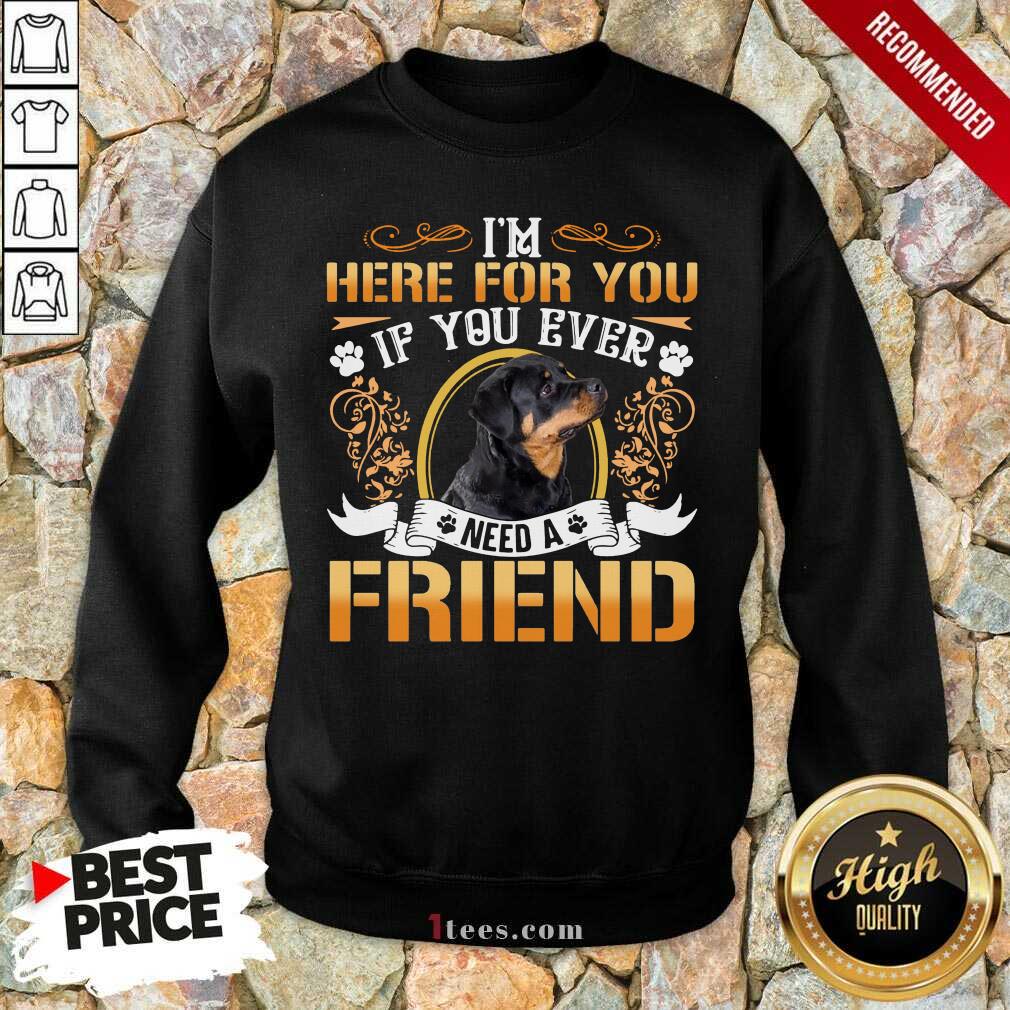 Great Rottweiler Dog Im Here For You If You Ever Need A Friend Shirt