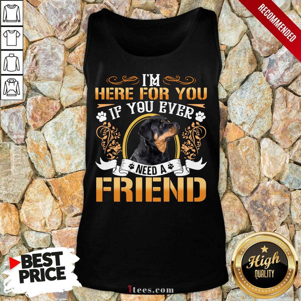Great Rottweiler Dog Im Here For You If You Ever Need A Friend Shirt