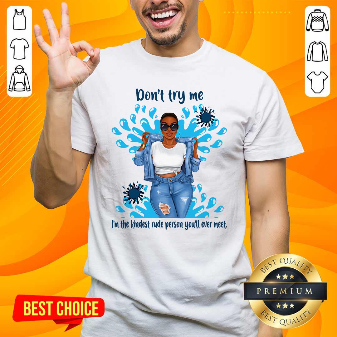 Great Try Me Kindest Rude Person You 2 Shirt