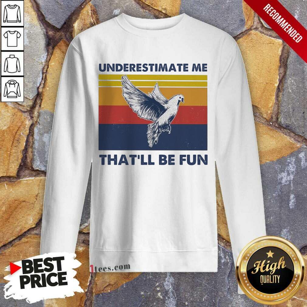 Great Underestimate Me That’ll Be Fun Dove Vintage shirt