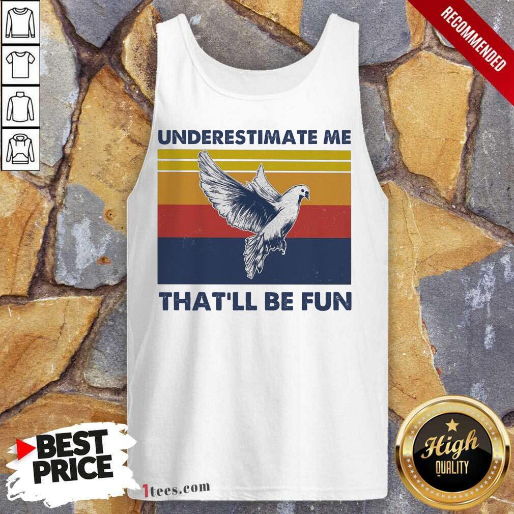 Great Underestimate Me That’ll Be Fun Dove Vintage shirt