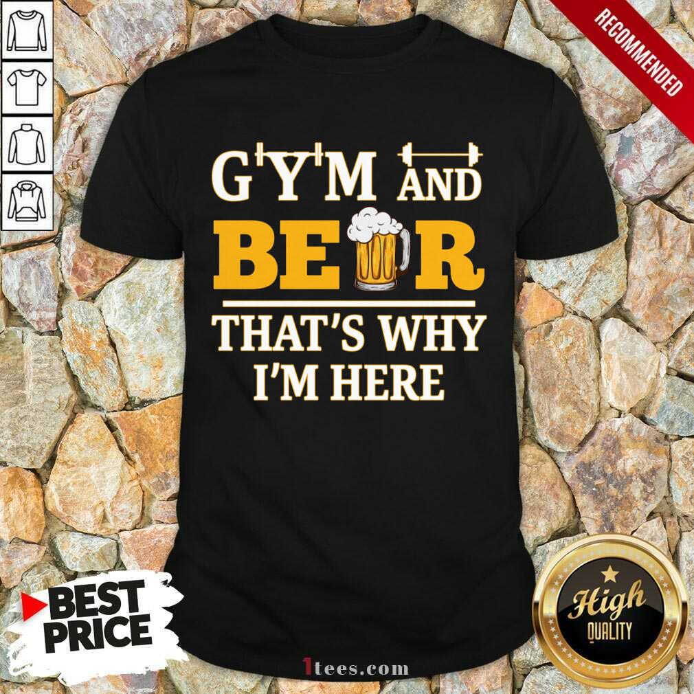 Gym And Beer Thats Why Im Here Shirt