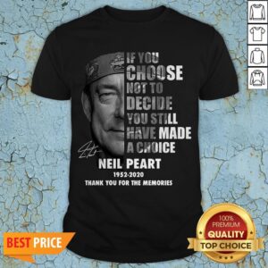 If You Choose Not To Decide You Still Have Made A Choice Peart 1952 2020 Thank You For The Memories Signature T-Shirt