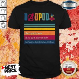 Dadpool Like A Dad Only Cooler Handsome Asshole Vintage Shirt