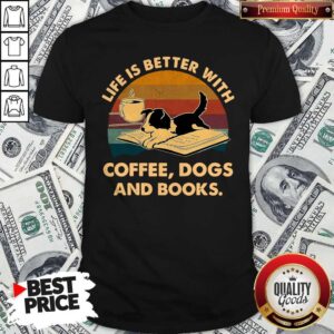 Pretty Life Is Better With Coffee Dogs And Books Vintage Shirt