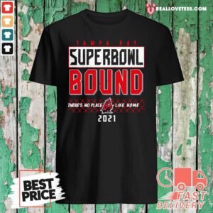 Cool Tampa Bay Superbowl Bound There’s No Place Like Home 2021 Shirt