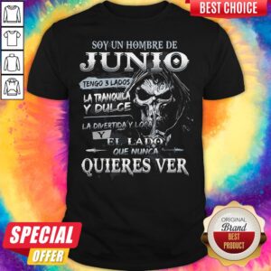 Soy Un Hombre De Junio Tengo 3 Lados La Tranquila Y Dulce La Divertiday Loca El Lado Que Nunca Quieres Ver Shirt