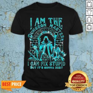 I Am The Dungeon Master I Can Fix Stupid But It’s Gonna Hurt Shirt