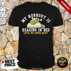 Pertty My Workout Is Reading In Bed Until My Arms Hurt Shirt