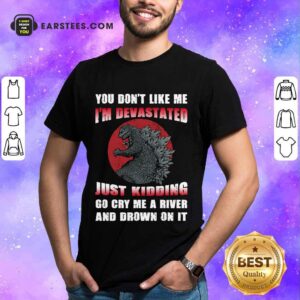 Top Godzilla You Don't Like Me Shirt