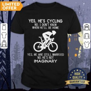 Yes He’s Cycling I Don’t Know When He'll Be Home He’s Not An Imaginary Shirt