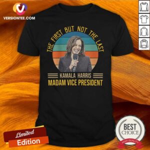 Top The First But Not The Last For Kamala Harris Madam Vice President 2021 Shirt
