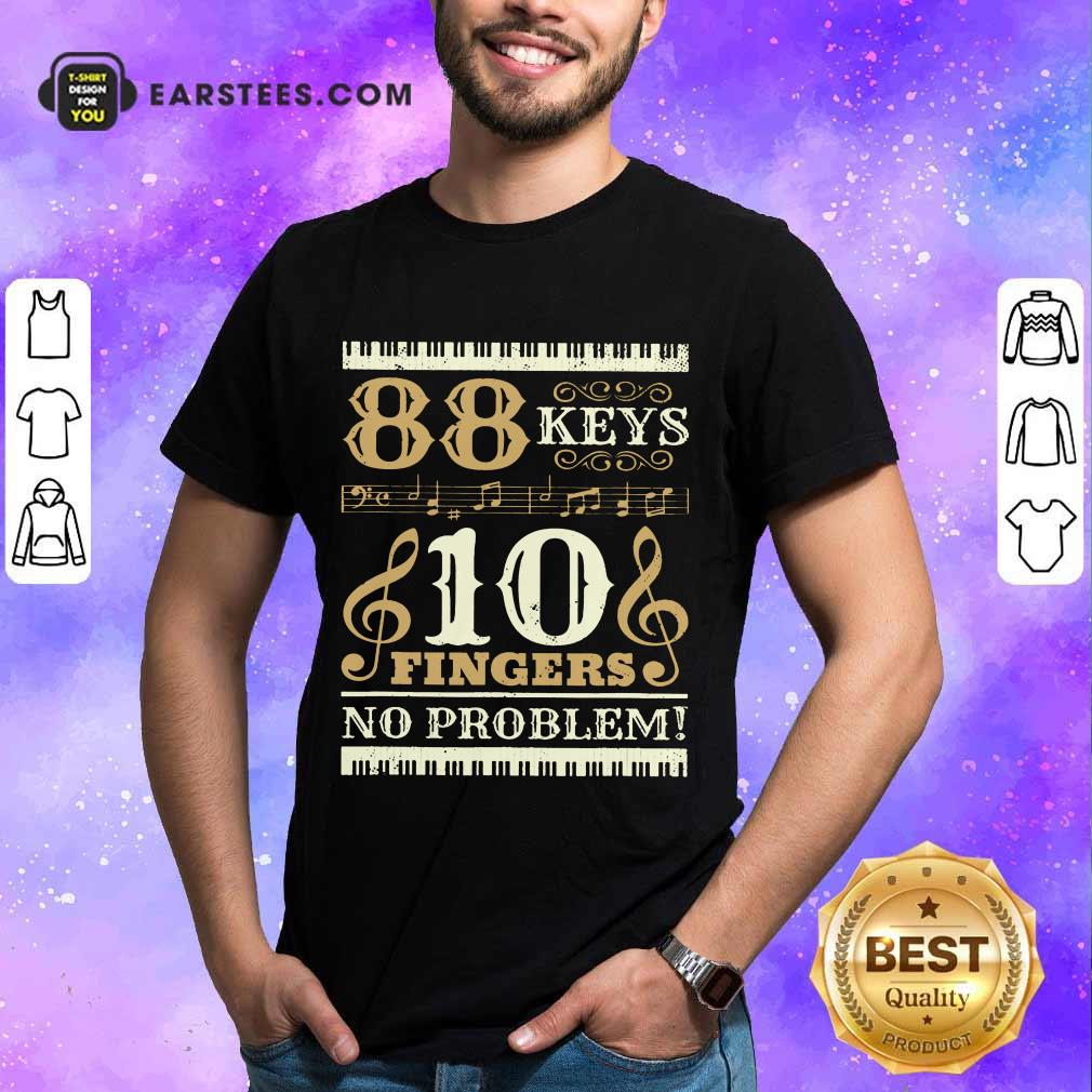 Happy 88 Keys 10 Fingers No Problem Piano Lover Shirt
