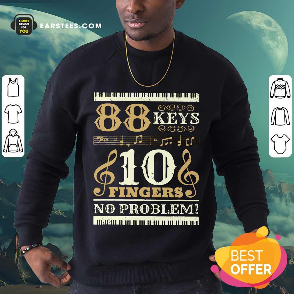 Happy 88 Keys 10 Fingers No Problem Piano Lover Shirt