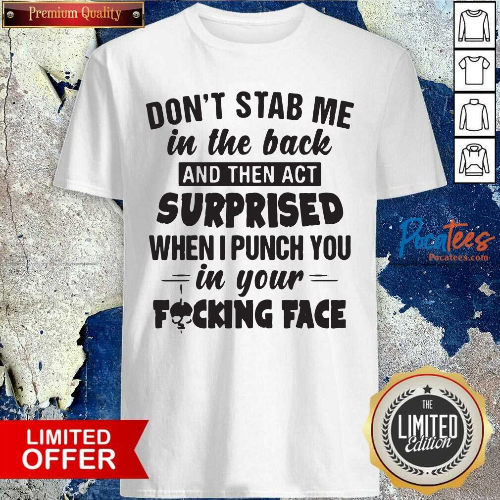happy-dont-stab-me-in-the-back-surprised-when-i-punch-you-in-your-fucking-face-shirt.jpg