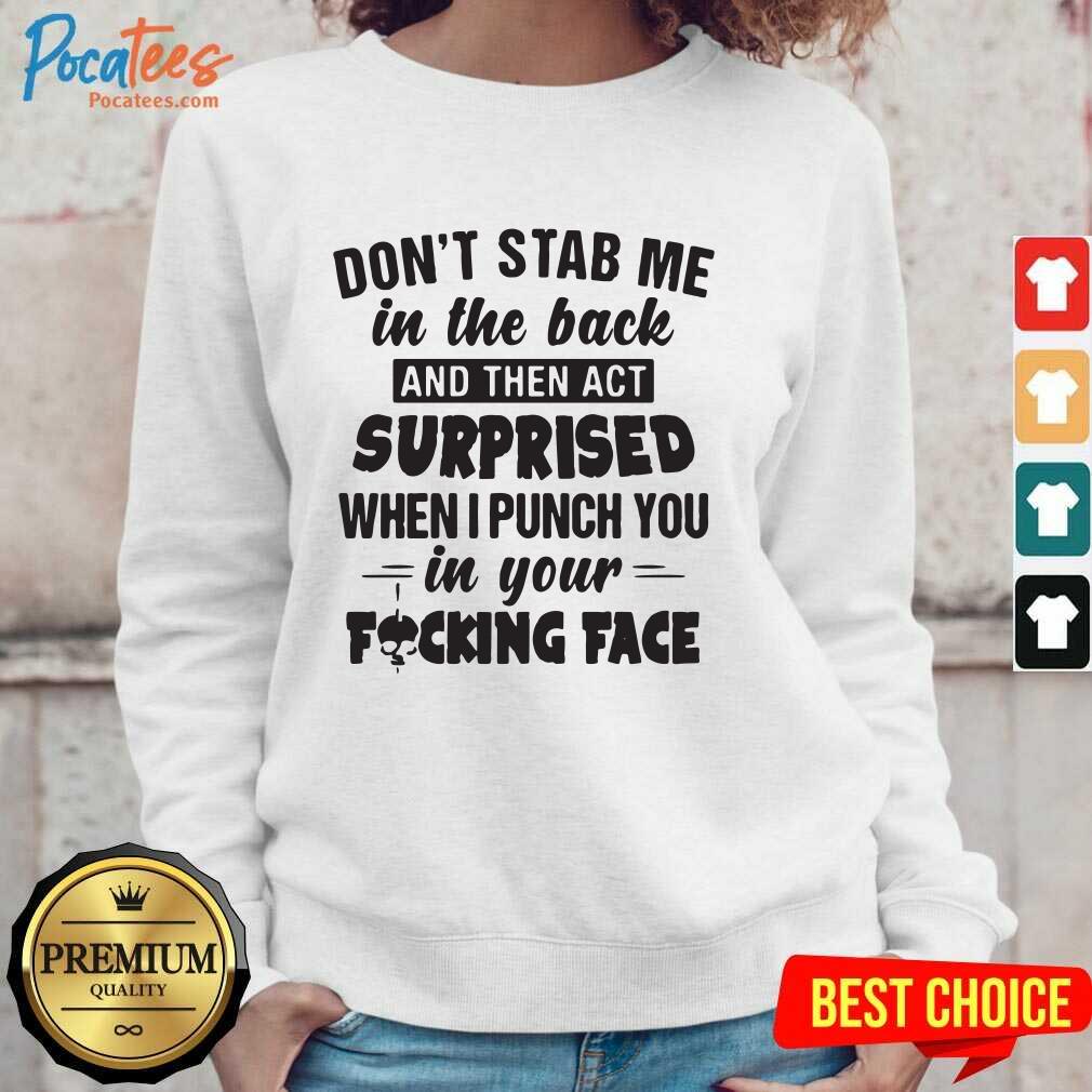 happy-dont-stab-me-in-the-back-surprised-when-i-punch-you-in-your-fucking-face-sweatshirt.jpg