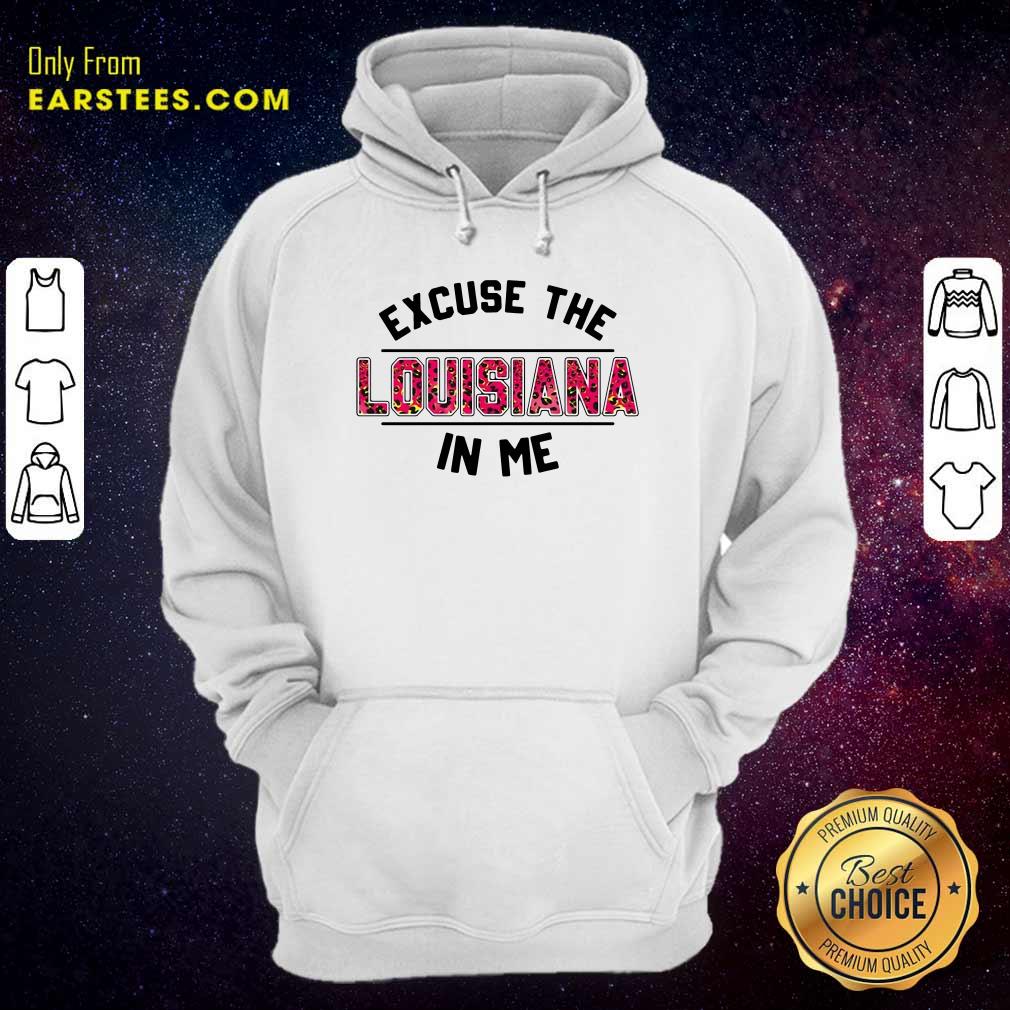 Happy Excuse The Louisiana In Me Shirt