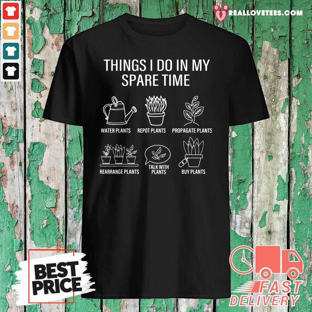 Happy Gardener Gardening Things I Do In My Spare Time Plant Shirt
