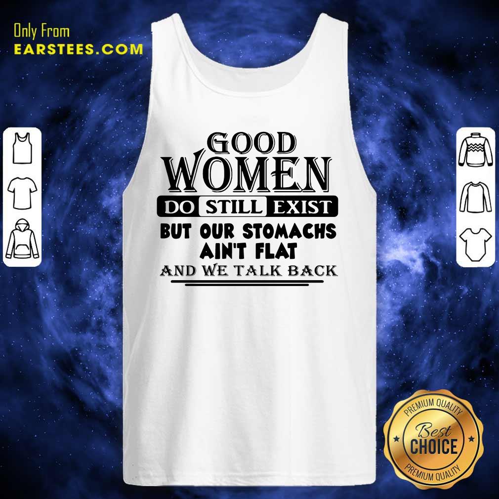 happy-good-women-do-still-exist-but-our-stomachs-arent-flat-and-we-talk-back-tank-top.jpg