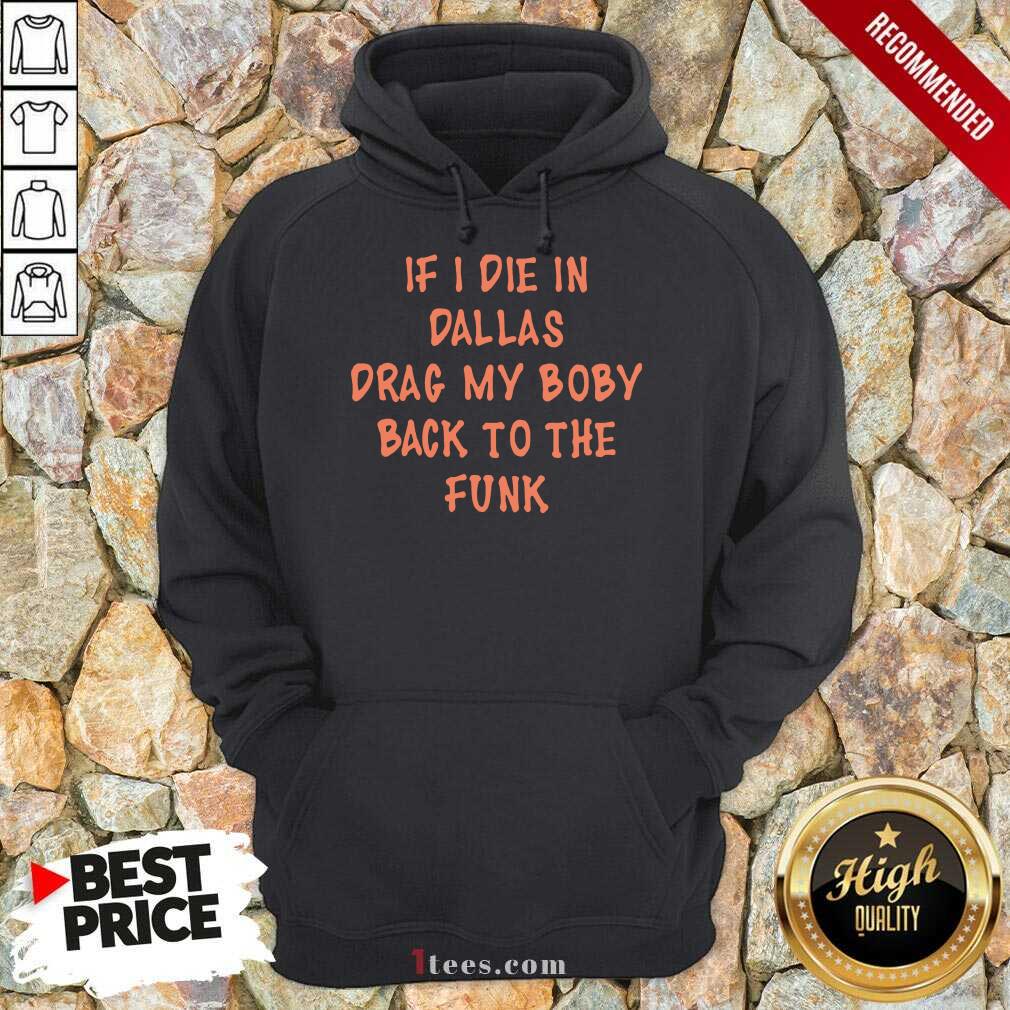 Happy If I Die In Dallas Drag My Boby Back To The Funk Shirt