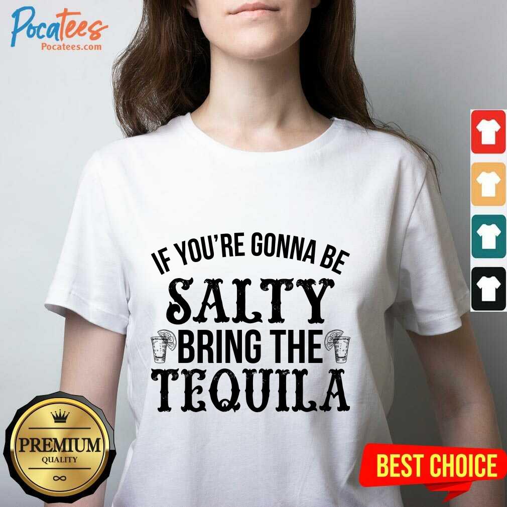 Happy If You'Re Gonna Be Salty Bring The Tequila Shirt