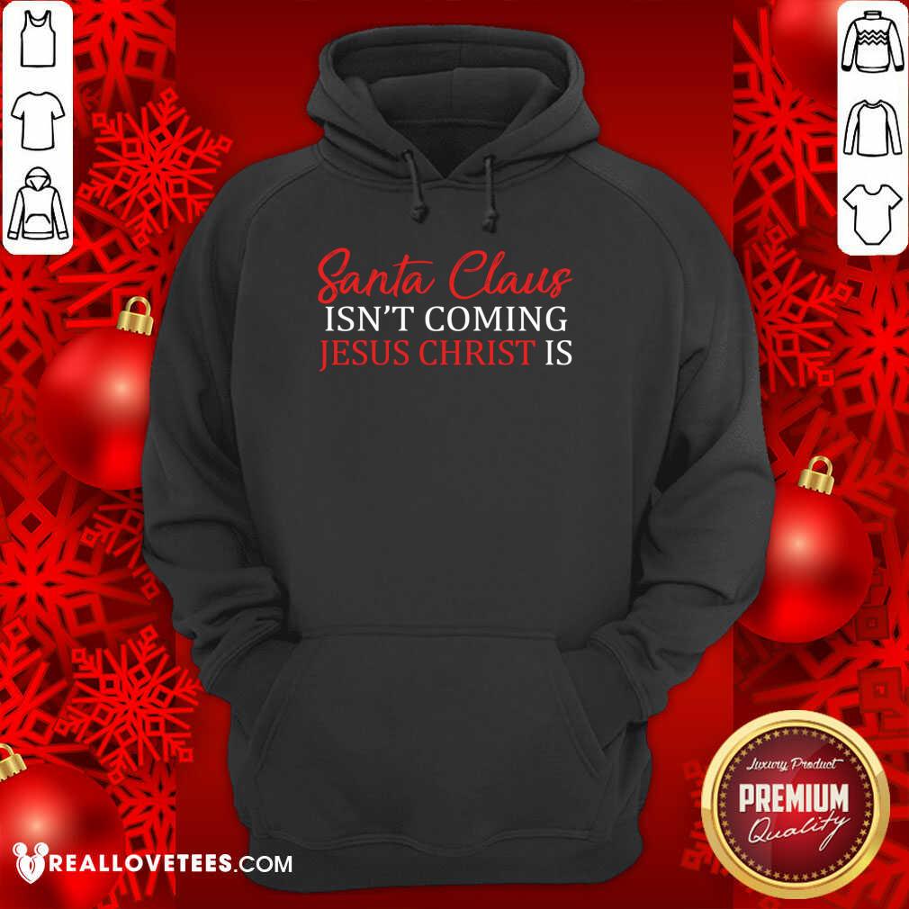 Happy Santa Claus Isn’t Coming Jesus Christ Shirt
