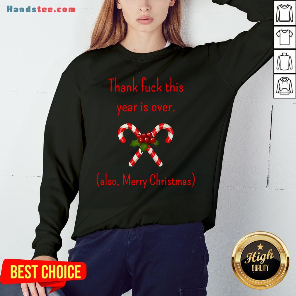 Happy Thank Fuck Its Year Over Also Merry Christmas Shirt