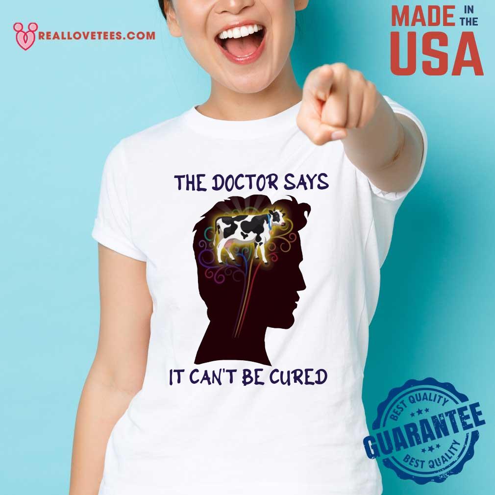 Happy The Doctor Says It Can’t Be Cured Shirt