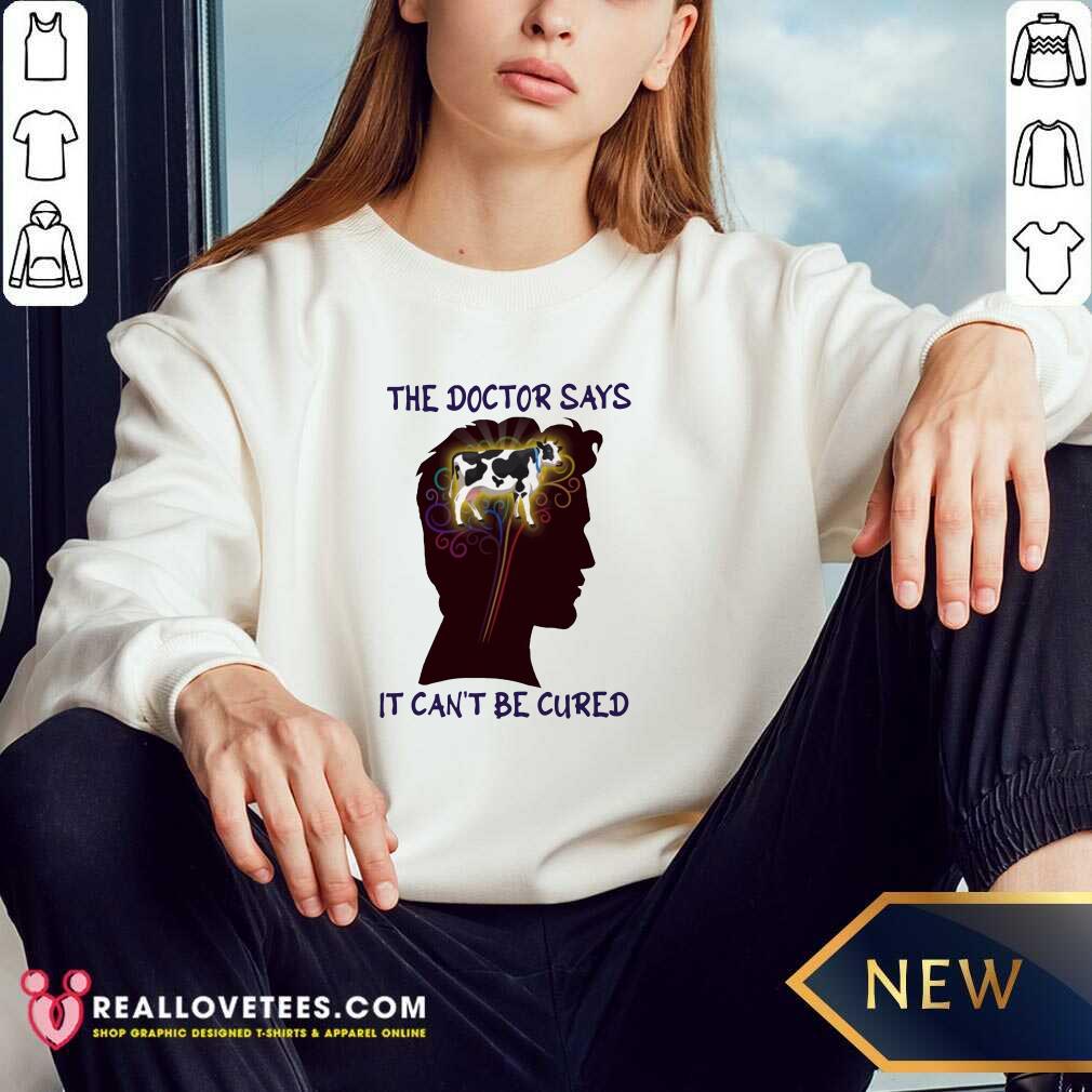 Happy The Doctor Says It Can’t Be Cured Shirt