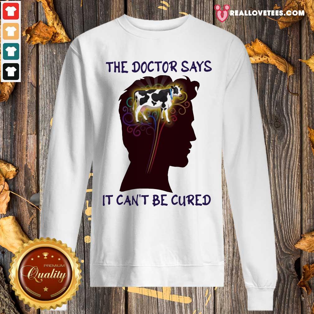 Happy The Doctor Says It Can’t Be Cured Shirt