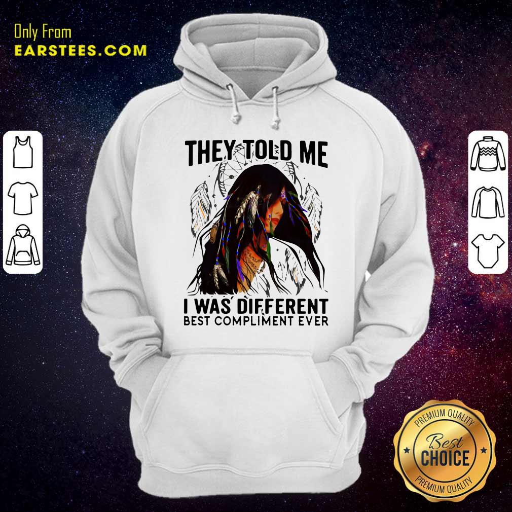 Happy They Told Me I Was Different Best Compliment Ever Shirt