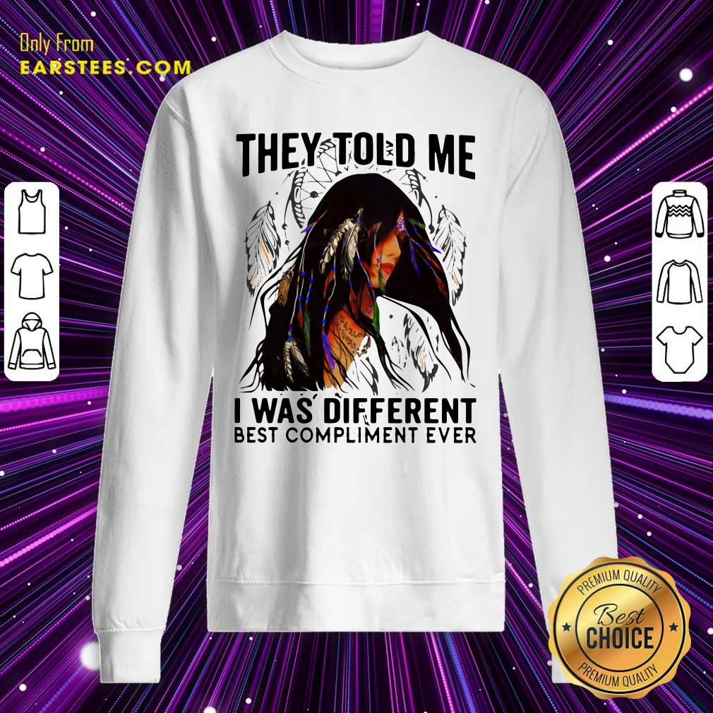 Happy They Told Me I Was Different Best Compliment Ever Shirt