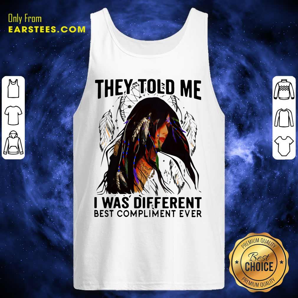 Happy They Told Me I Was Different Best Compliment Ever Shirt