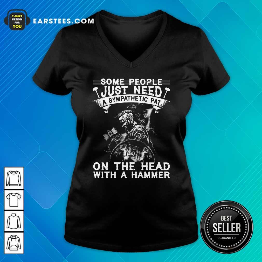 happy-viking-some-people-just-need-a-sympathetic-pat-on-the-head-with-a-hammer-v-neck.jpg