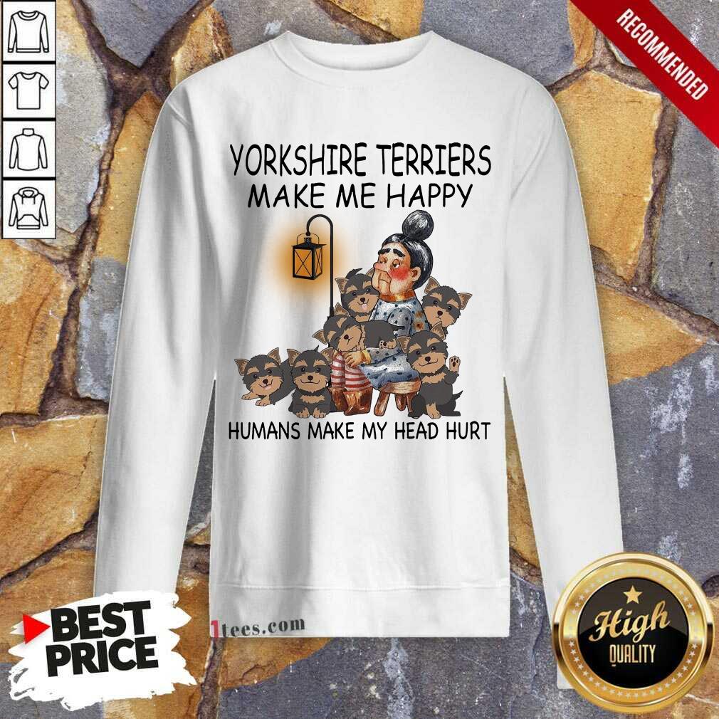 Hard Yorkshire Terriers Make Me Happy Humans Make My Head Hurt Shirt