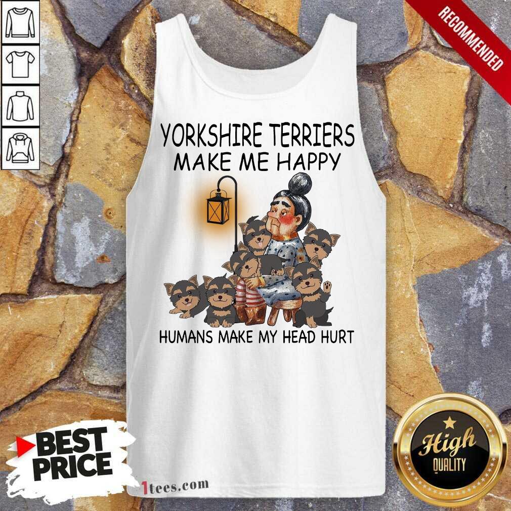 Hard Yorkshire Terriers Make Me Happy Humans Make My Head Hurt Shirt