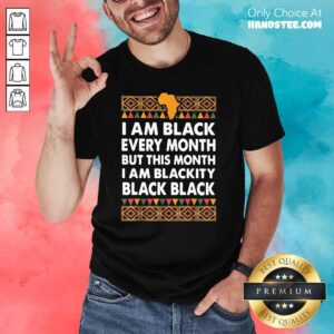 Seething I Am Black Every Month I Am Blackity Black Black 5 A Shirt