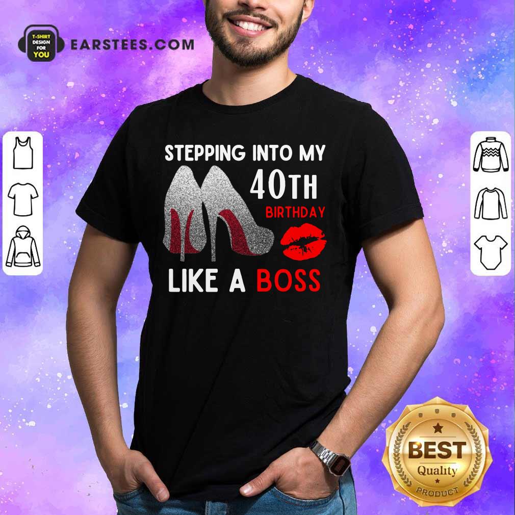 High Heels And Lip Stepping Into My 40th Birthday Like A Boss Shirt