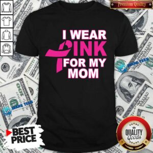 I Wear Pink For My Mom 3 Breast Cancer Shirt