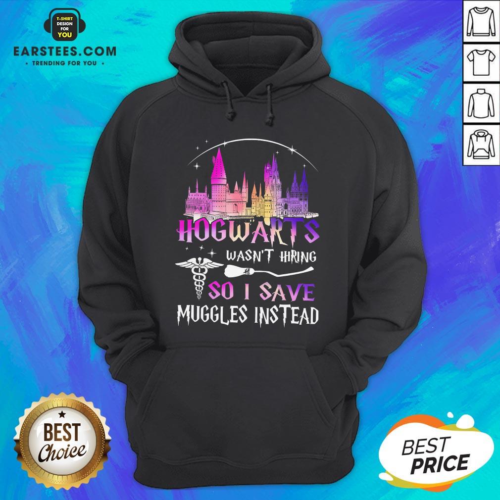Hogwarts Wasn't Hiring So I Save Muggles Instead Shirt